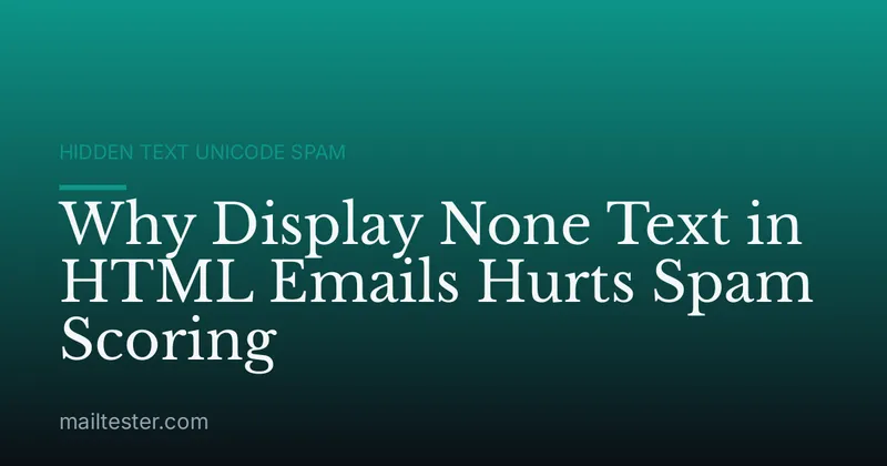 Why Display None Text in HTML Emails Hurts Spam Scoring