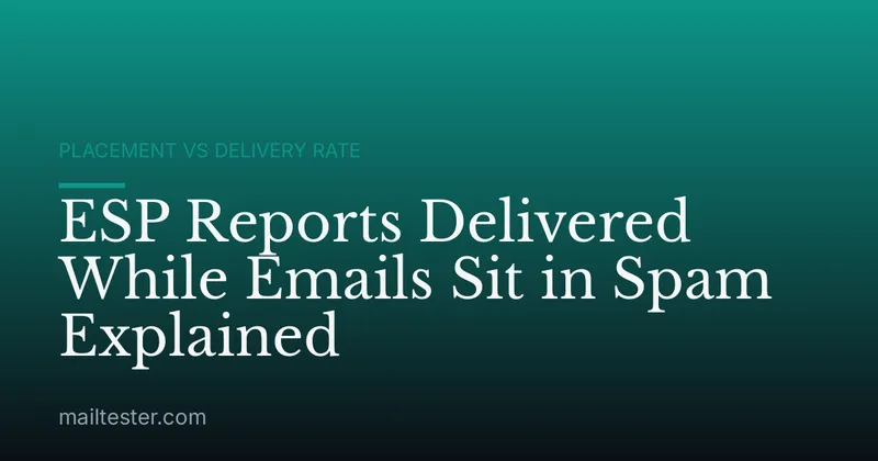 ESP Reports Delivered While Emails Sit in Spam Explained