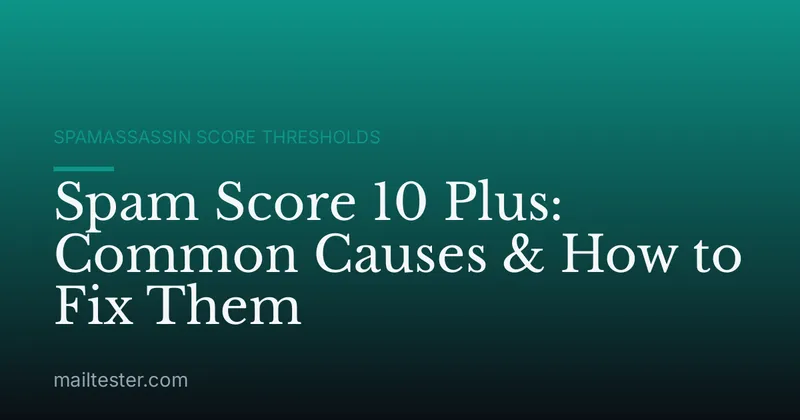 Spam Score 10 Plus: Common Causes & How to Fix Them