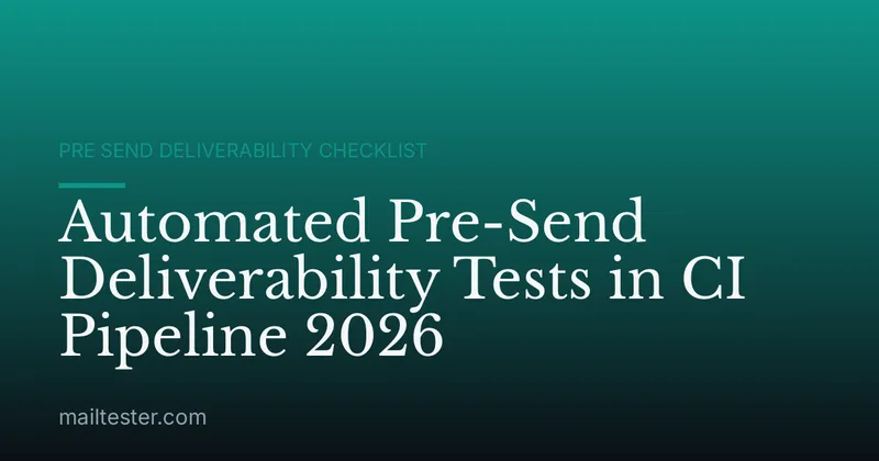 Automated Pre-Send Deliverability Tests in CI Pipeline 2026