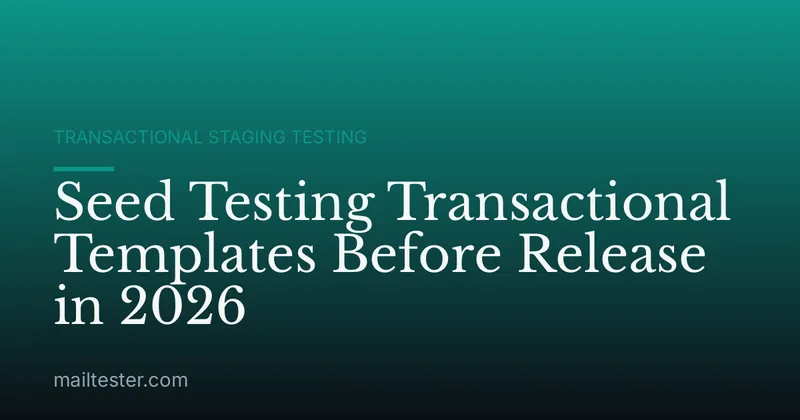 Seed Testing Transactional Templates Before Release in 2026