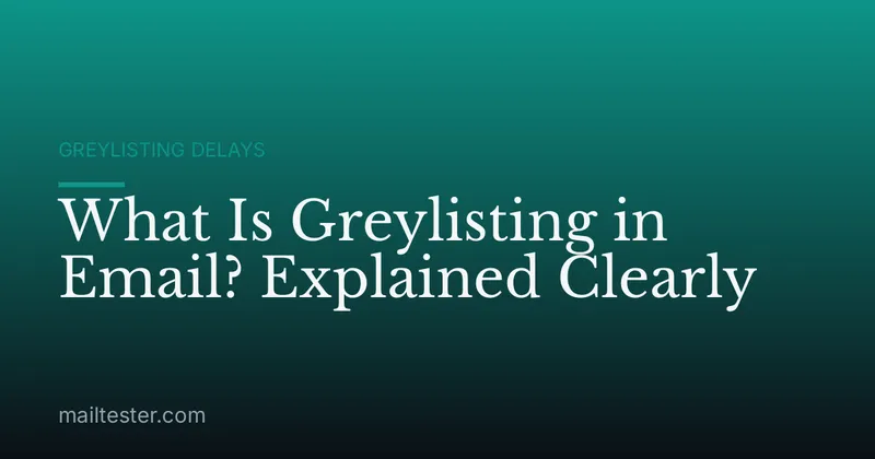 What Is Greylisting in Email? Explained Clearly