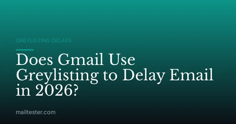 Does Gmail Use Greylisting to Delay Email in 2026?