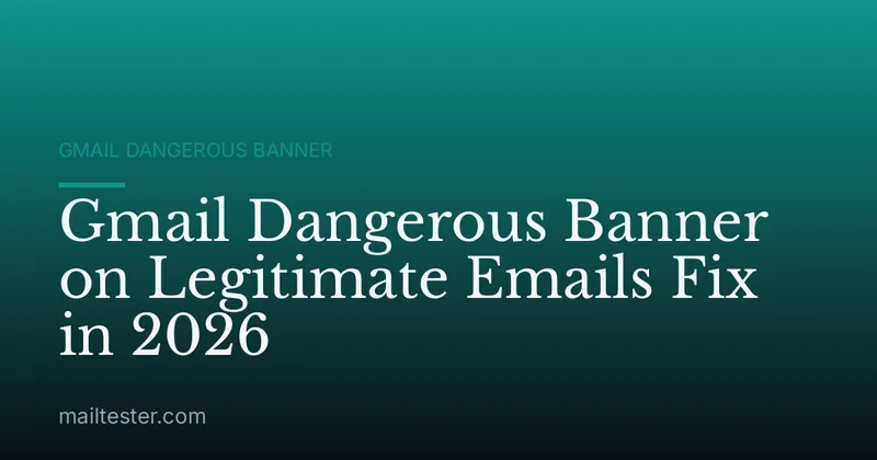 Gmail Dangerous Banner on Legitimate Emails Fix in 2026