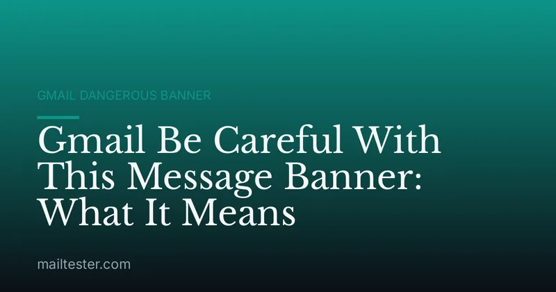 Gmail Be Careful With This Message Banner: What It Means