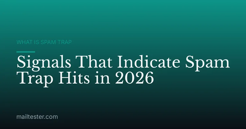 Signals That Indicate Spam Trap Hits in 2026
