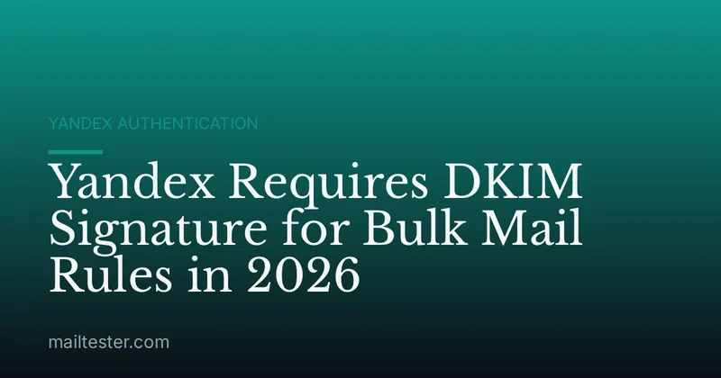 Yandex Requires DKIM Signature for Bulk Mail Rules in 2026