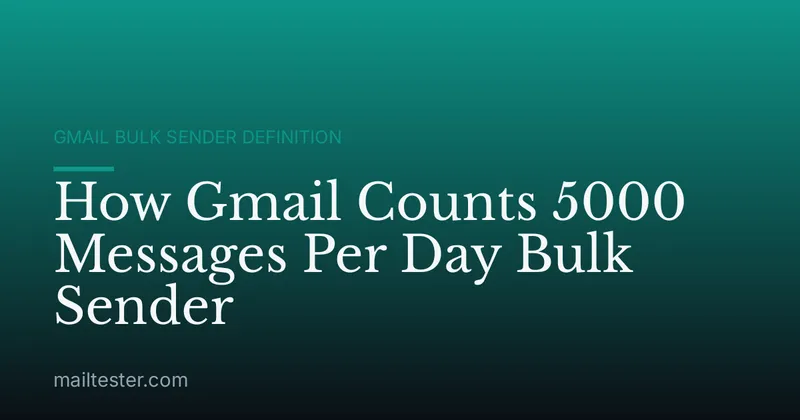 How Gmail Counts 5000 Messages Per Day Bulk Sender