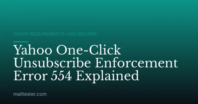 Yahoo One-Click Unsubscribe Enforcement Error 554 Explained