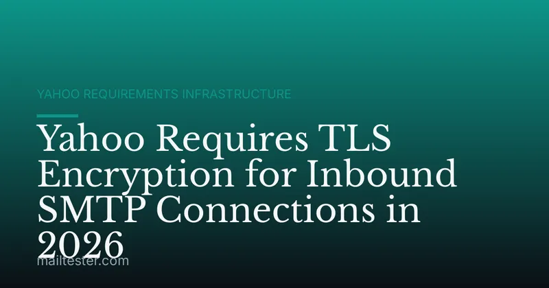 Yahoo Requires TLS Encryption for Inbound SMTP Connections in 2026