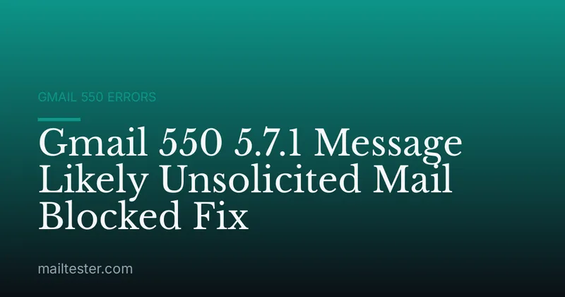 Gmail 550 5.7.1 Message Likely Unsolicited Mail Blocked Fix