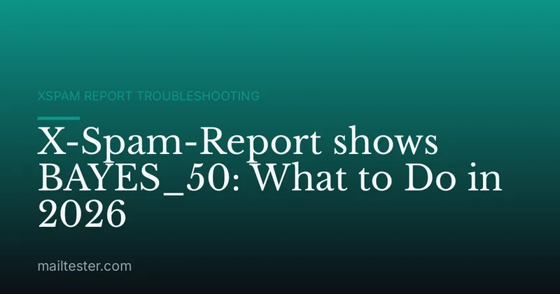 X-Spam-Report shows BAYES_50: What to Do in 2026