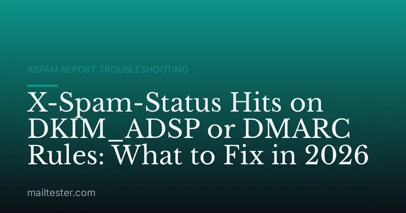X-Spam-Status Hits on DKIM_ADSP or DMARC Rules: What to Fix in 2026