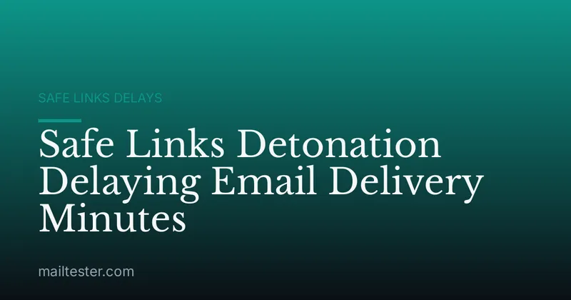 Safe Links Detonation Delaying Email Delivery Minutes