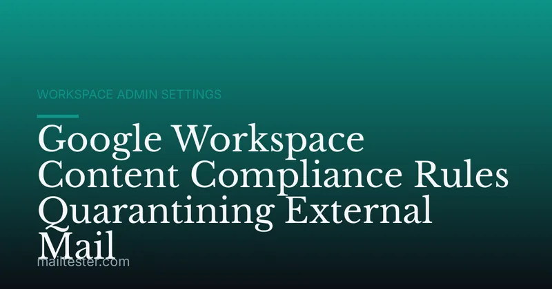 Google Workspace Content Compliance Rules Quarantining External Mail