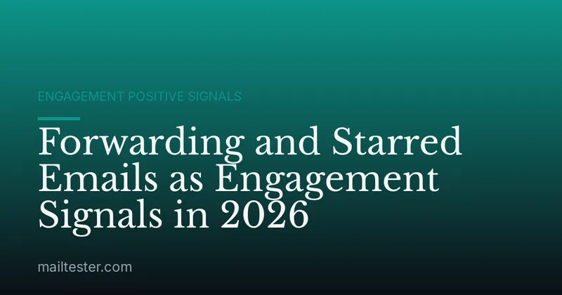 Forwarding and Starred Emails as Engagement Signals in 2026