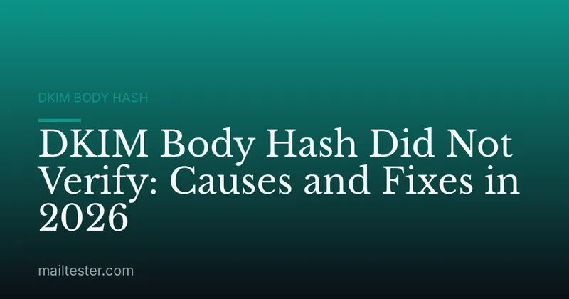 DKIM Body Hash Did Not Verify: Causes and Fixes in 2026