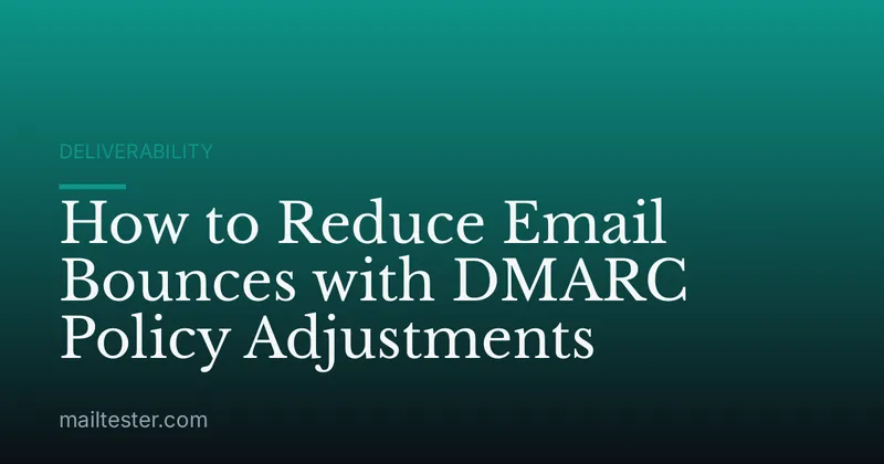 How to Reduce Email Bounces with DMARC Policy Adjustments
