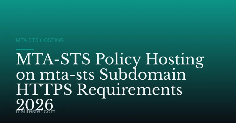 MTA-STS Policy Hosting on mta-sts Subdomain HTTPS Requirements 2026