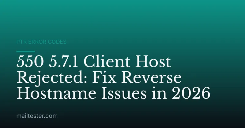 550 5.7.1 Client Host Rejected: Fix Reverse Hostname Issues in 2026