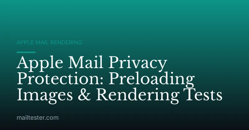 Apple Mail Privacy Protection: Preloading Images & Rendering Tests