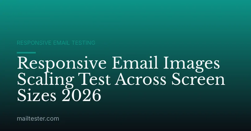Responsive Email Images Scaling Test Across Screen Sizes 2026