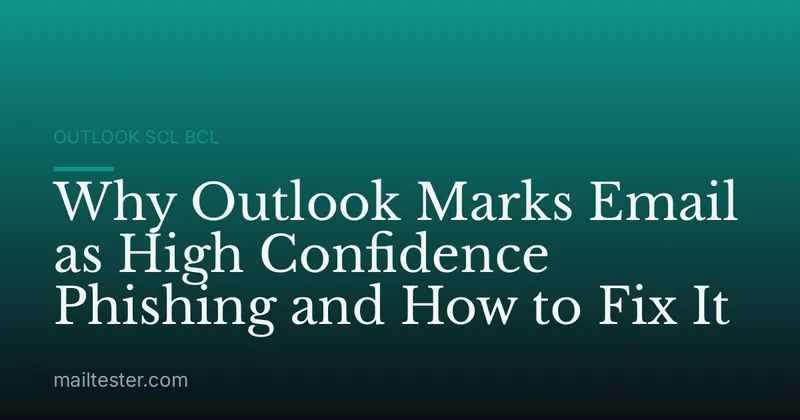 Why Outlook Marks Email as High Confidence Phishing and How to Fix It