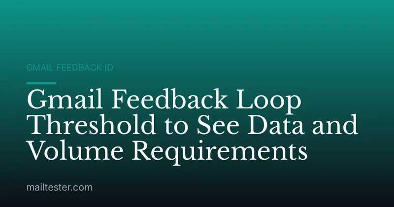 Gmail Feedback Loop Threshold to See Data and Volume Requirements