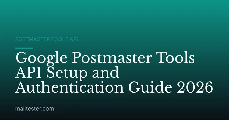 Google Postmaster Tools API Setup and Authentication Guide 2026