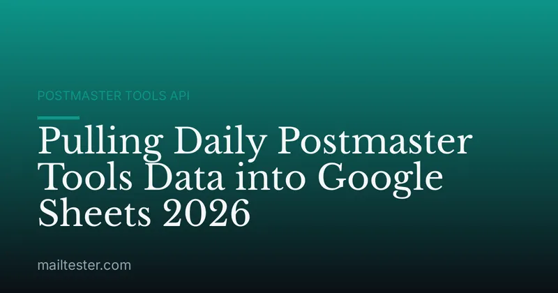 Pulling Daily Postmaster Tools Data into Google Sheets 2026