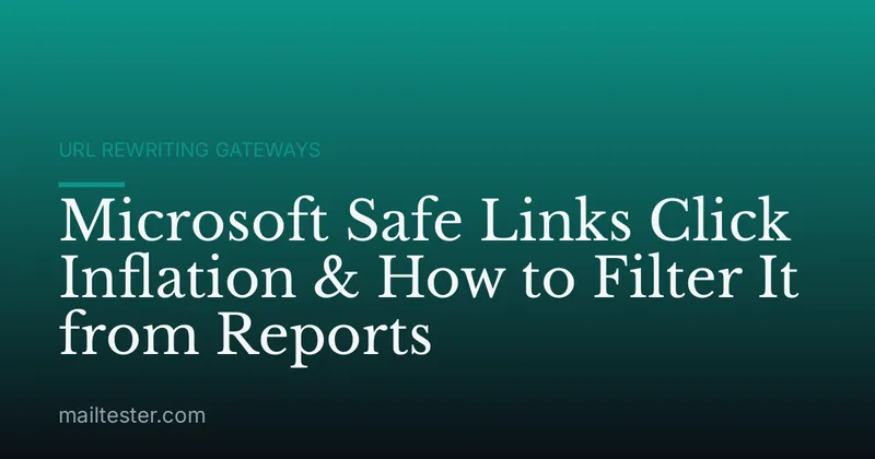 Microsoft Safe Links Click Inflation & How to Filter It from Reports
