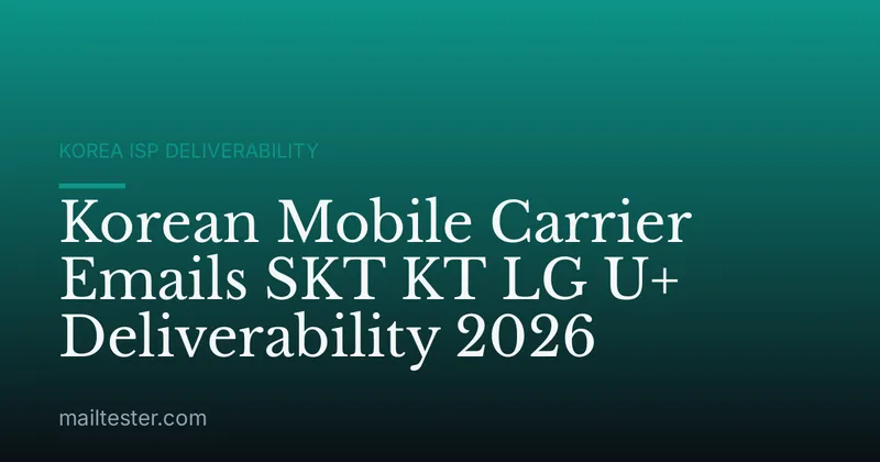 Korean Mobile Carrier Emails SKT KT LG U+ Deliverability 2026