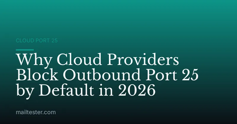 Why Cloud Providers Block Outbound Port 25 by Default in 2026
