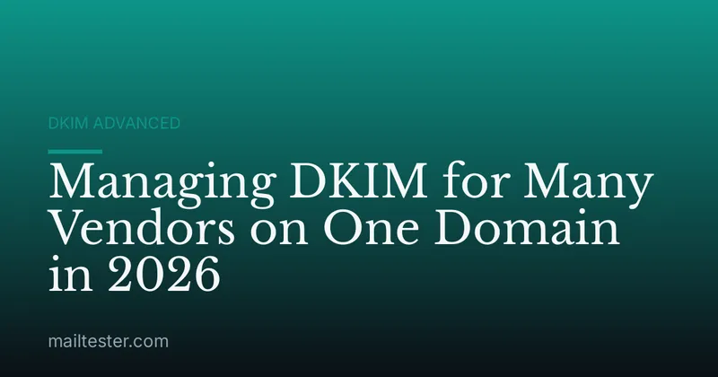 Managing DKIM for Many Vendors on One Domain in 2026