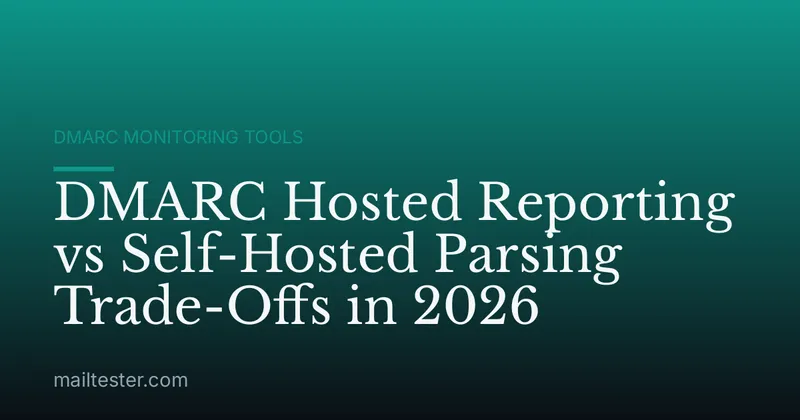 DMARC Hosted Reporting vs Self-Hosted Parsing Trade-Offs in 2026