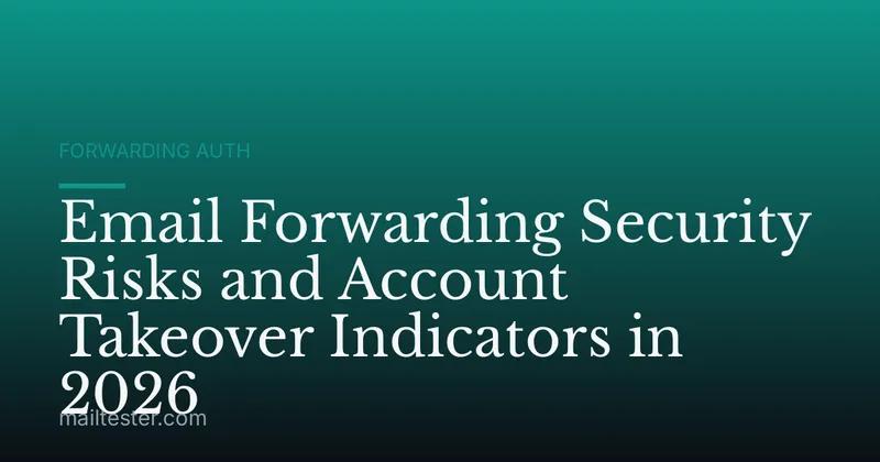 Email Forwarding Security Risks and Account Takeover Indicators in 2026