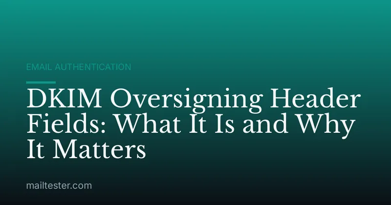 DKIM Oversigning Header Fields: What It Is and Why It Matters