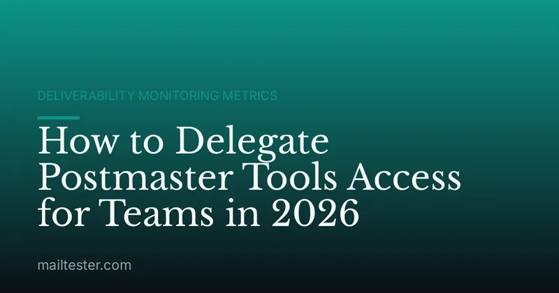 How to Delegate Postmaster Tools Access for Teams in 2026