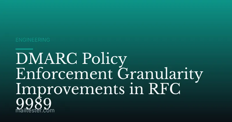DMARC Policy Enforcement Granularity Improvements in RFC 9989