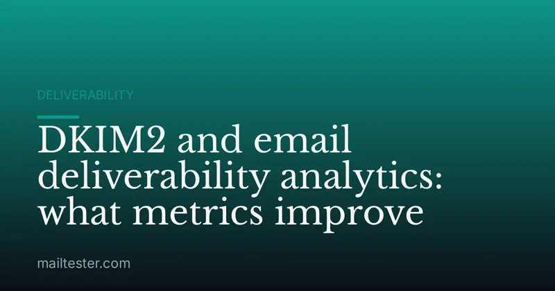 DKIM2 and email deliverability analytics: what metrics improve