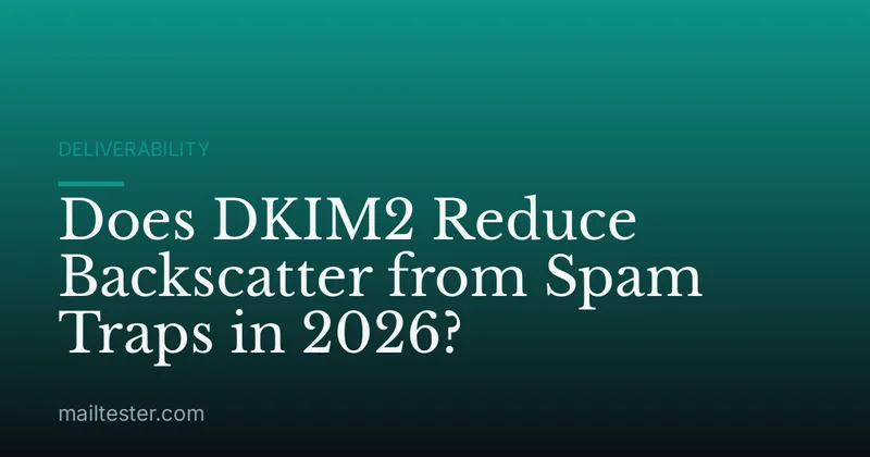 Does DKIM2 Reduce Backscatter from Spam Traps in 2026?
