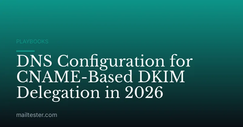 DNS Configuration for CNAME-Based DKIM Delegation in 2026