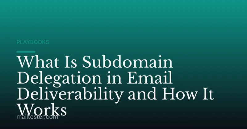 What Is Subdomain Delegation in Email Deliverability and How It Works