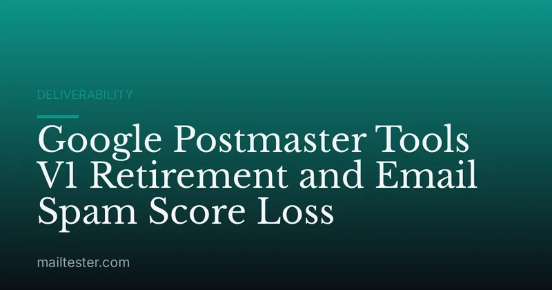 Google Postmaster Tools V1 Retirement and Email Spam Score Loss