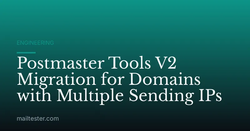 Postmaster Tools V2 Migration for Domains with Multiple Sending IPs