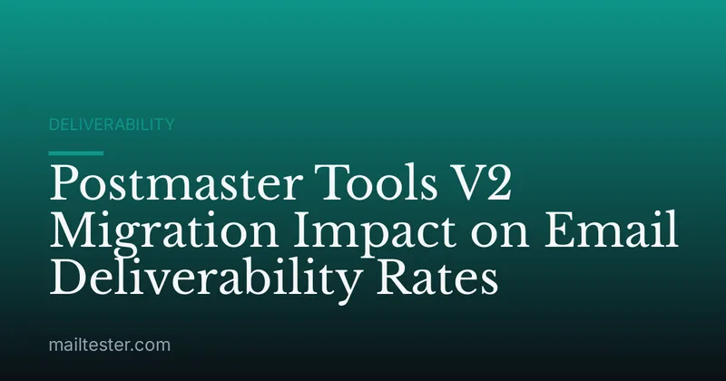 Postmaster Tools V2 Migration Impact on Email Deliverability Rates