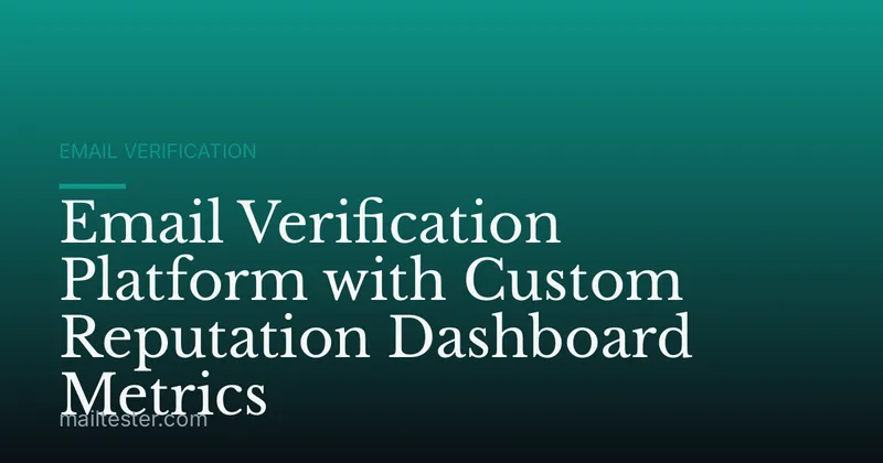 Email Verification Platform with Custom Reputation Dashboard Metrics