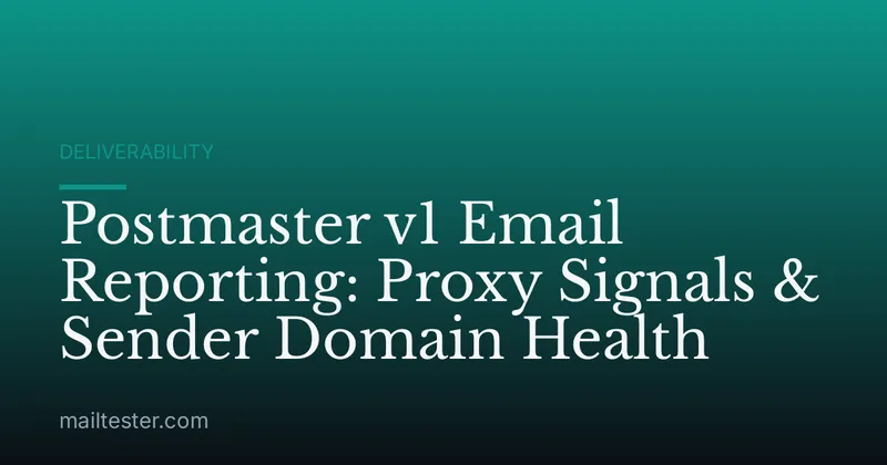 Postmaster v1 Email Reporting: Proxy Signals & Sender Domain Health