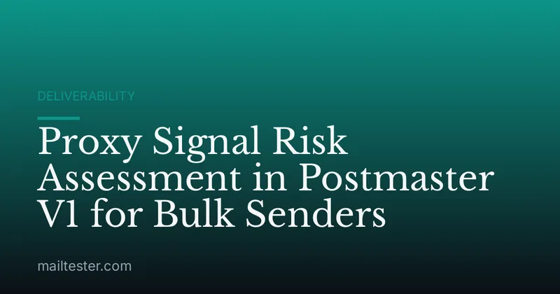 Proxy Signal Risk Assessment in Postmaster V1 for Bulk Senders