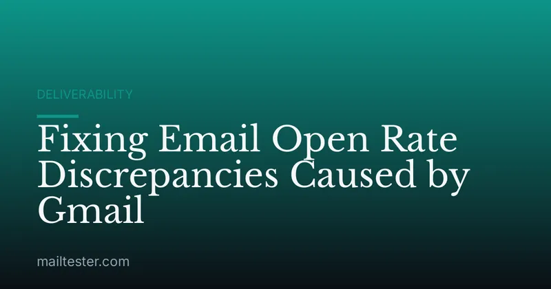 Fixing Email Open Rate Discrepancies Caused by Gmail